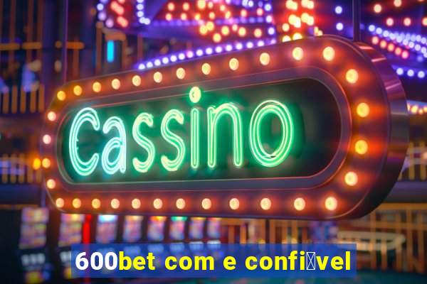 600bet com e confi谩vel